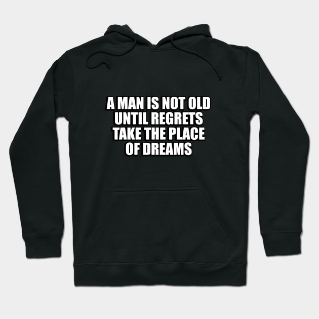 A man is not old until regrets take the place of dreams Hoodie by CRE4T1V1TY